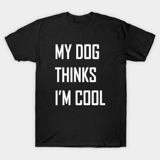 My Dog Think I'm Cool T-Shirt